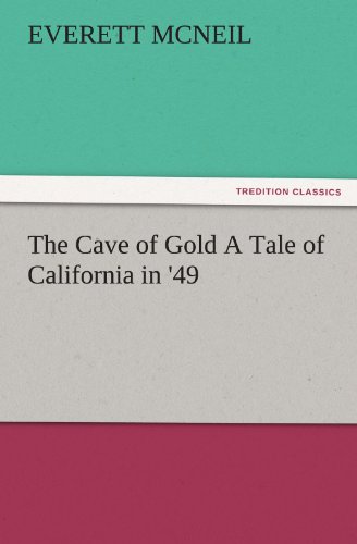 The Cave of Gold A Tale of California in '49 (TREDITION CLASSICS)