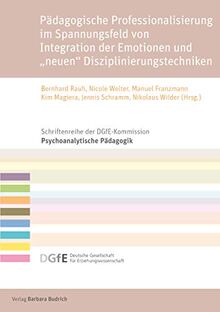 Pädagogische Professionalisierung im Spannungsfeld von Integration der Emotionen und "neuen" Disziplinierungstechniken (Schriftenreihe der ... und ,neuen' Disziplinierungstechniken