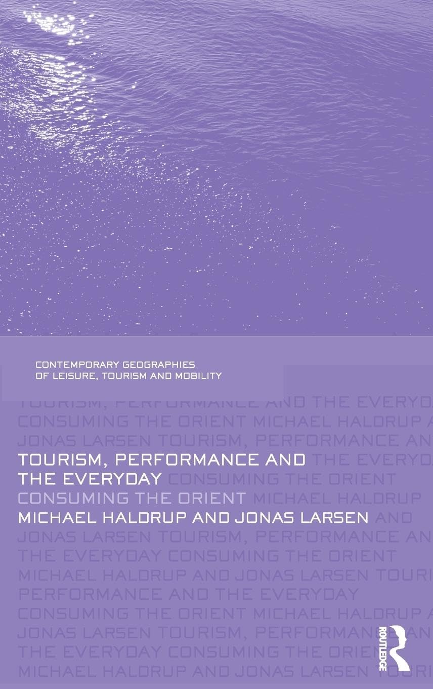 Tourism, Performance and the Everyday: Consuming the Orient (Contemporary Geographies of Leisure, Tourism and Mobility, Band 15)