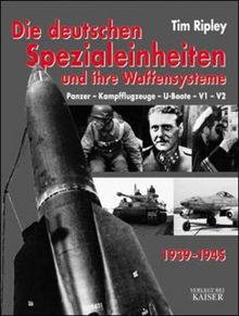 Die deutschen Spezialeinheiten und ihre Waffensystem 1939-1945: Panzer - Kampfflugzeuge - U-Boote - V1 - V2