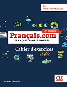 français.com intermédiaire (3e édition) B1: Cahier d’exercices