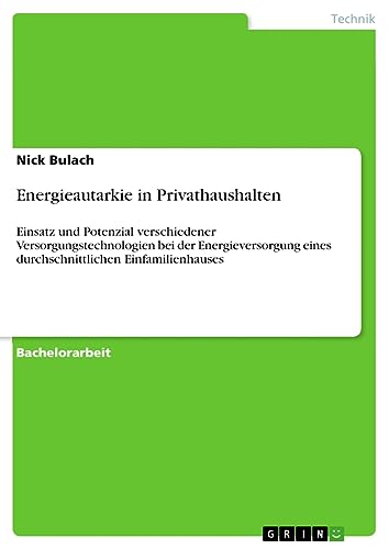 Energieautarkie in Privathaushalten: Einsatz und Potenzial verschiedener Versorgungstechnologien bei der Energieversorgung eines durchschnittlichen Einfamilienhauses