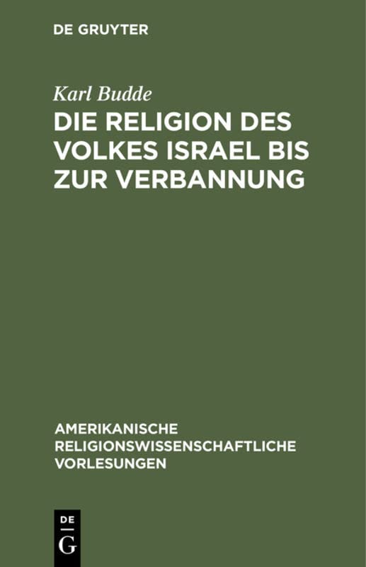 Die Religion des Volkes Israel bis zur Verbannung (Amerikanische religionswissenschaftliche Vorlesungen, Reihe 4, 1898/99, Band 4)