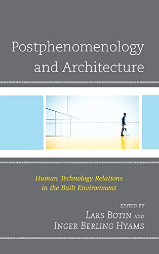 Postphenomenology and Architecture: Human Technology Relations in the Built Environment (Postphenomenology and the Philosophy of Technology)