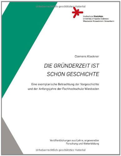 Die Gründerzeit ist schon Geschichte: Eine exemplarische Betrachtung der Vorgeschichte und der Anfangsjahre der Fachhochschule Wiesbaden ... angewandter Forschung und Weiterbildung)
