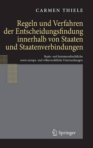Regeln und Verfahren der Entscheidungsfindung innerhalb von Staaten und Staatenverbindungen: Staats- und kommunalrechtliche sowie europa- und völkerrechtliche Untersuchungen