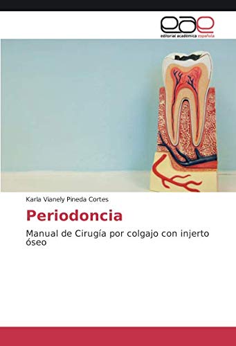 Periodoncia: Manual de Cirugía por colgajo con injerto óseo