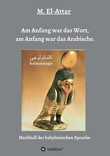 Am Anfang war das Wort, am Anfang war das Arabische.: Nachhall der babylonischen Sprache