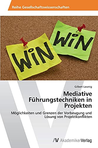 Mediative Führungstechniken in Projekten: Möglichkeiten und Grenzen der Vorbeugung und Lösung von Projektkonflikten