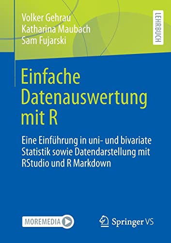 Einfache Datenauswertung mit R: Eine Einführung in uni- und bivariate Statistik sowie Datendarstellung mit RStudio und R Markdown