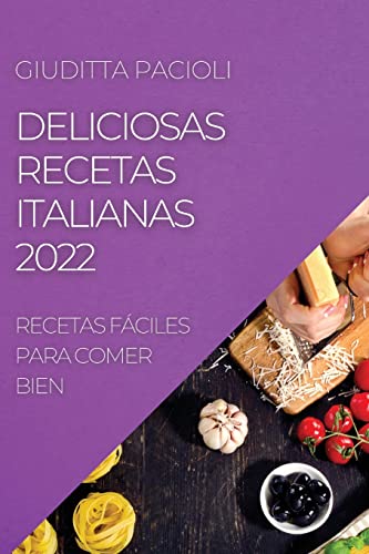 DELICIOSAS RECETAS ITALIANAS 2022: RECETAS FÁCILES PARA COMER BIEN