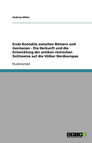 Erste Kontakte zwischen Römern und Germanen - Die Herkunft und die Entwicklung der antiken römischen Sichtweise auf die Völker Nordeuropas