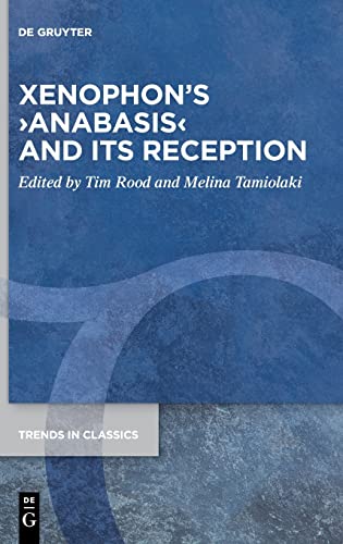 Xenophon’s ›Anabasis‹ and its Reception (Trends in Classics - Supplementary Volumes, 134)