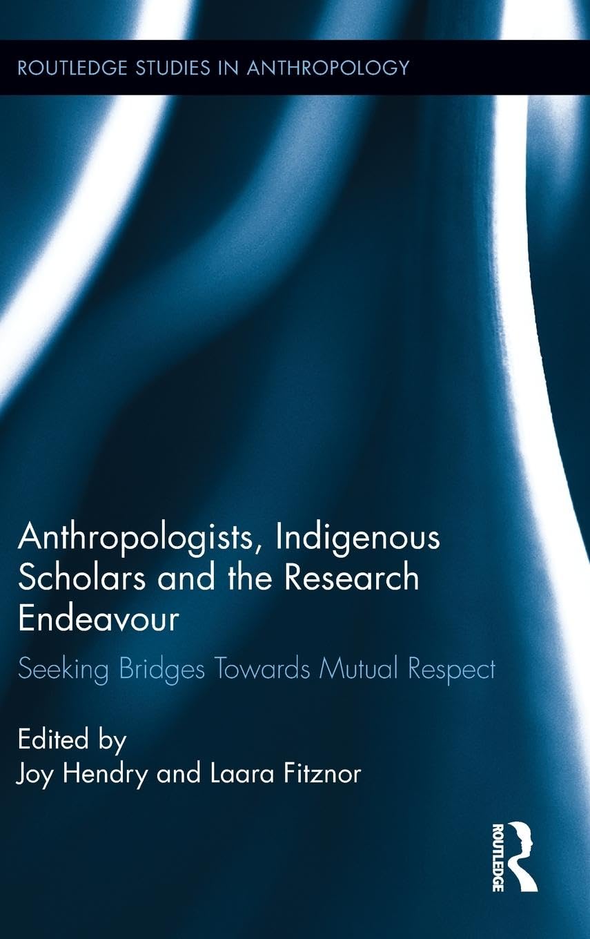 Anthropologists, Indigenous Scholars and the Research Endeavour: Seeking Bridges Towards Mutual Respect (Routledge Studies in Anthropology, 5, Band 5)