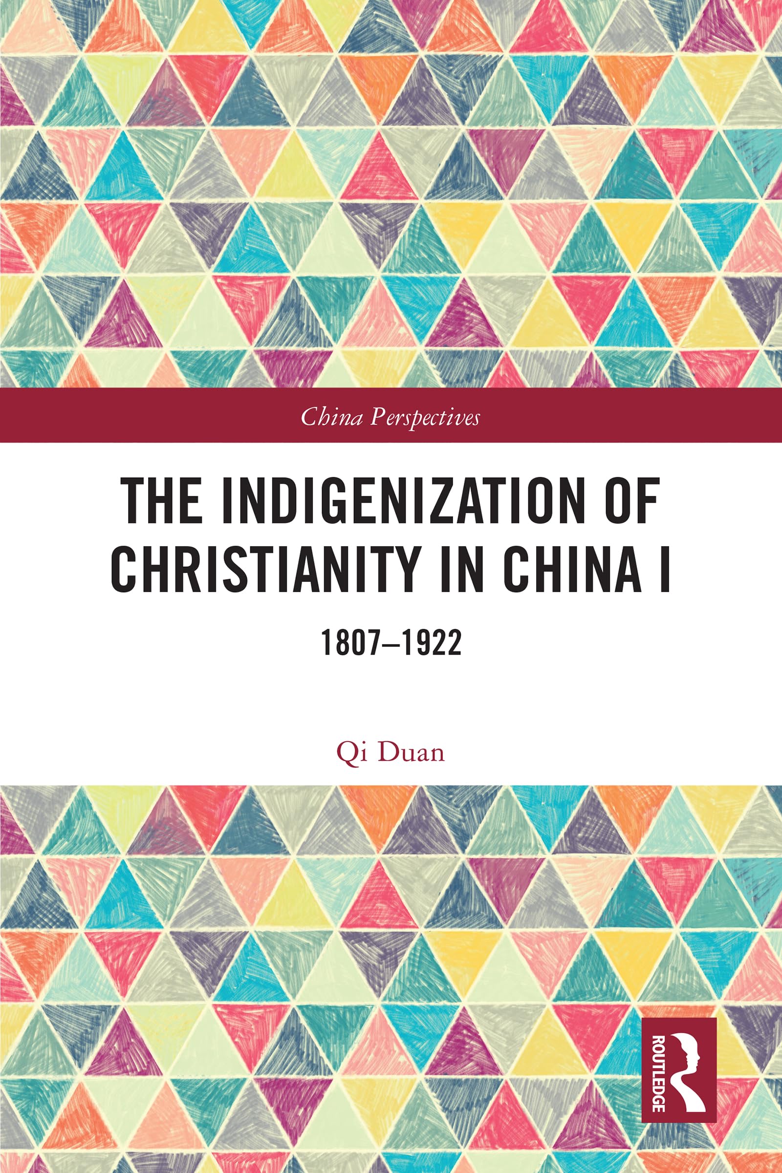 The Indigenization of Christianity in China I: 1807-1922 (China Perspectives, Band 1)