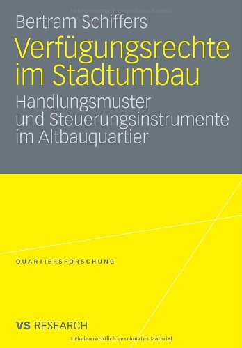 Verfügungsrechte Im Stadtumbau: Handlungsmuster und Steuerungsinstrumente im Altbauquartier (Quartiersforschung) (German Edition)