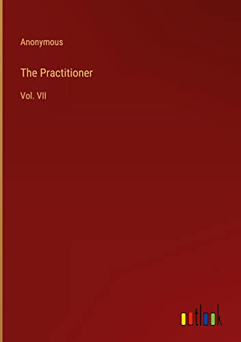 The Practitioner: Vol. VII