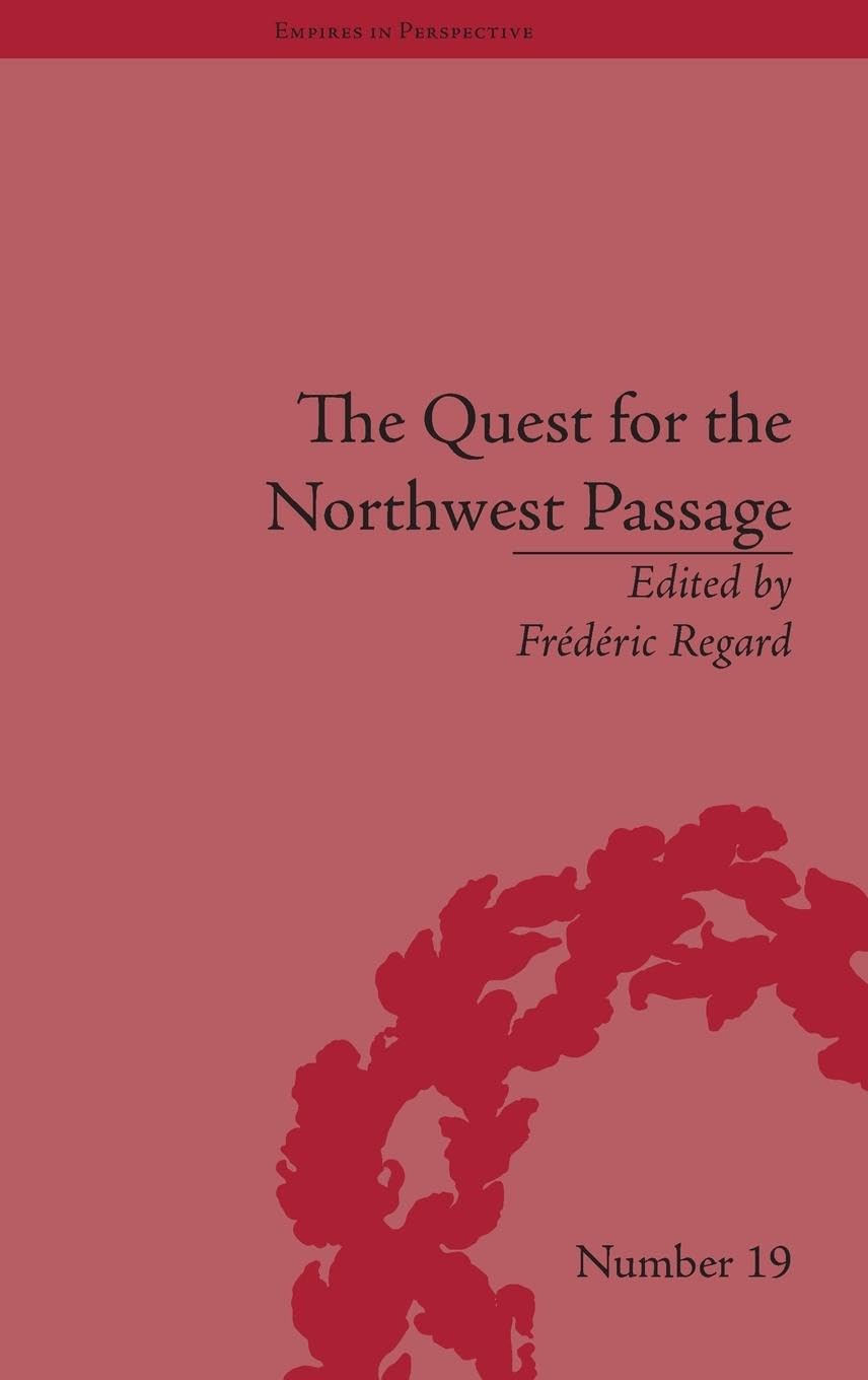 The Quest for the Northwest Passage: Knowledge, Nation and Empire, 1576-1806 (Empires in Perspective)