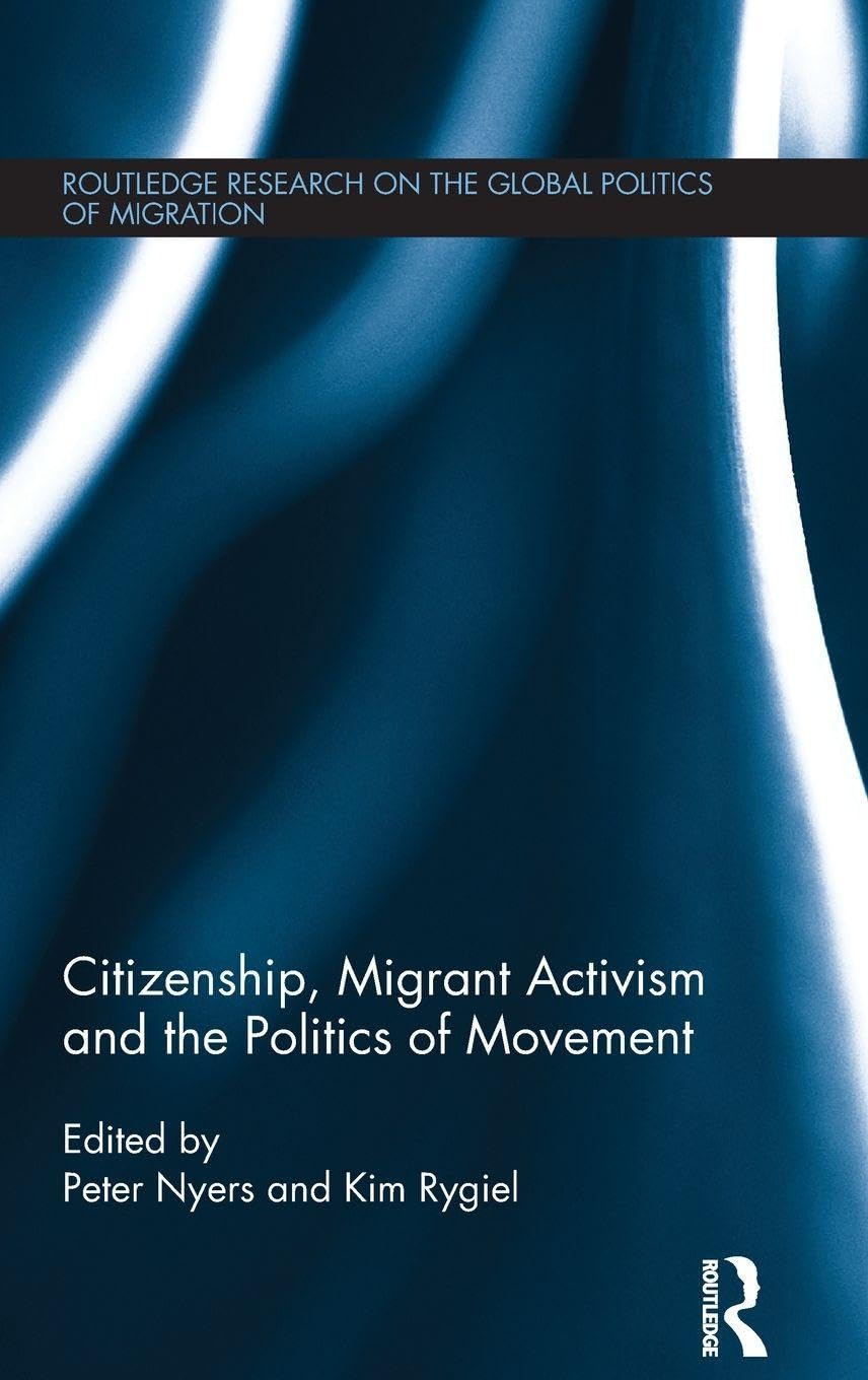 Citizenship, Migrant Activism and the Politics of Movement (Routledge Research on the Global Politics of Migration, 2, Band 2)