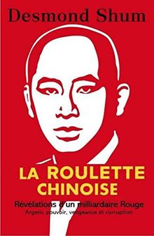 La roulette chinoise : révélations d'un milliardaire rouge : argent, pouvoir, vengeance et corruption