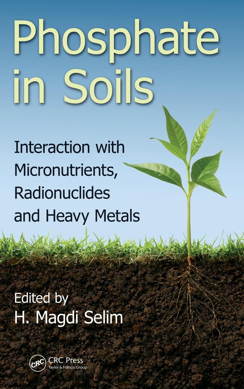 Phosphate in Soils: Interaction with Micronutrients, Radionuclides and Heavy Metals (Advances in Trace Elements in the Environment, 2, Band 2)