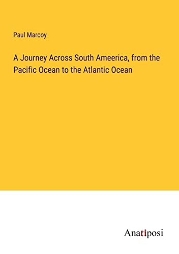 A Journey Across South Ameerica, from the Pacific Ocean to the Atlantic Ocean