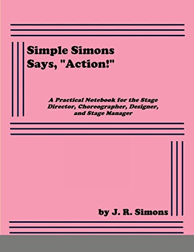 Simple Simons Says, Action!: A Practical Notebook for the Stage Director, Choreographer, Designer, and Stage Manager
