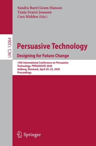 Persuasive Technology. Designing for Future Change: 15th International Conference on Persuasive Technology, PERSUASIVE 2020, Aalborg, Denmark, April ... Notes in Computer Science, Band 12064)