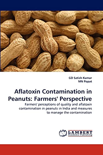 Aflatoxin Contamination in Peanuts: Farmers' Perspective: Farmers' perceptions of quality and aflatoxin contamination in peanuts in India and measures to manage the contamination