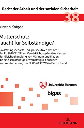Mutterschutz (auch) für Selbständige?: Umsetzungsbedarfe und -perspektiven des Art. 8 der RL 2010/41/EU zur Verwirklichung des Grundsatzes der ... Arbeit und der sozialen Sicherheit, Band 38)