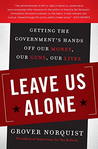 Leave Us Alone: Getting the Government's Hands Off Our Money, Our Guns, Our Lives