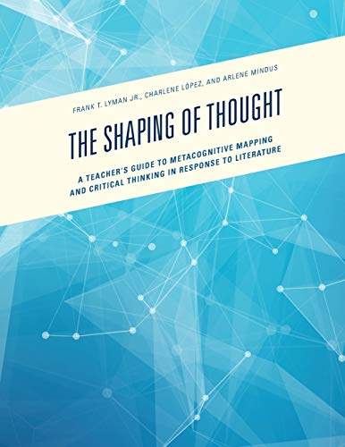 The Shaping of Thought: A Teacher's Guide to Metacognitive Mapping and Critical Thinking in Response to Literature