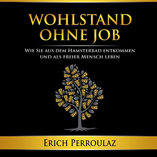 Wohlstand ohne Job: Wie Sie aus dem Hamsterrad entkommen und als freier Mensch leben