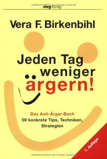 Jeden Tag weniger ärgern!: Das Anti-Ärger-Buch. 59 konkrete Tips, Techniken, Strategien