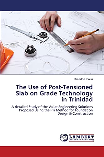 The Use of Post-Tensioned Slab on Grade Technology in Trinidad: A detailed Study of the Value Engineering Solutions Proposed Using the PTi Method for Foundation Design & Construction