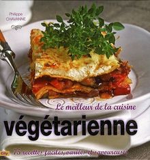 Le meilleur de la cuisine végétarienne : 75 recettes faciles, variées et savoureuses