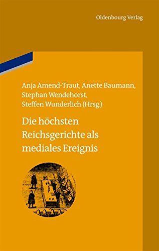 Die höchsten Reichsgerichte als mediales Ereignis (bibliothek altes Reich, Band 11)