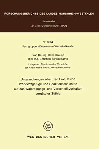Untersuchungen über den Einfluß von Werkstoffgefüge und Reaktionsschichten auf das Wälzreibungs- und Verschleißverhalten vergüteter Stähle ... Landes Nordrhein-Westfalen, 3084, Band 3084)
