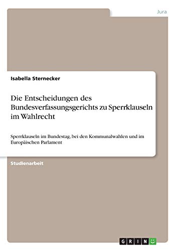Die Entscheidungen des Bundesverfassungsgerichts zu Sperrklauseln im Wahlrecht: Sperrklauseln im Bundestag, bei den Kommunalwahlen und im Europäischen Parlament