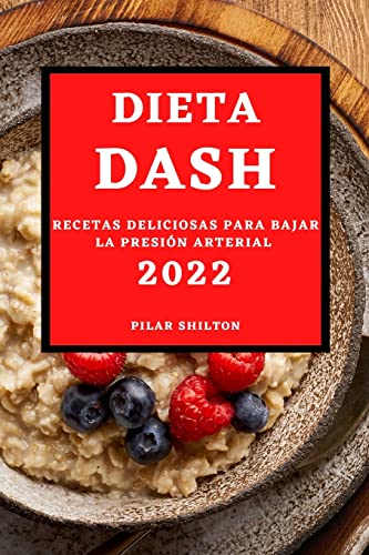 DIETA DASH 2022: RECETAS DELICIOSAS PARA BAJAR LA PRESIÓN ARTERIAL