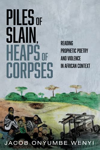 Piles of Slain, Heaps of Corpses: Reading Prophetic Poetry and Violence in African Context