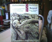 Burgund ; Kunst ; Geschichte ; Landschaft. Burgen, Klöster und Kathedralen im Herzen Frankreichs: Das Land um Dijon, Auxerre, Nevers, Autun und Tournus.