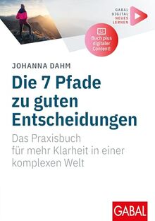 Die 7 Pfade zu guten Entscheidungen: Das Praxisbuch für mehr Klarheit in einer komplexen Welt | (Mit digitalen Zusatzinhalten zum Buch) (Whitebooks)