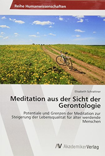 Meditation aus der Sicht der Gerontologie: Potentiale und Grenzen der Meditation zur Steigerung der Lebensqualität für älter werdende Menschen