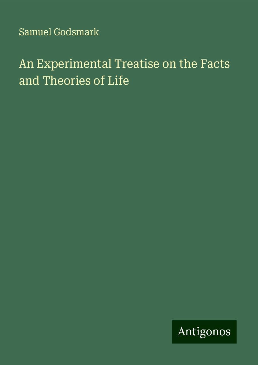 An Experimental Treatise on the Facts and Theories of Life