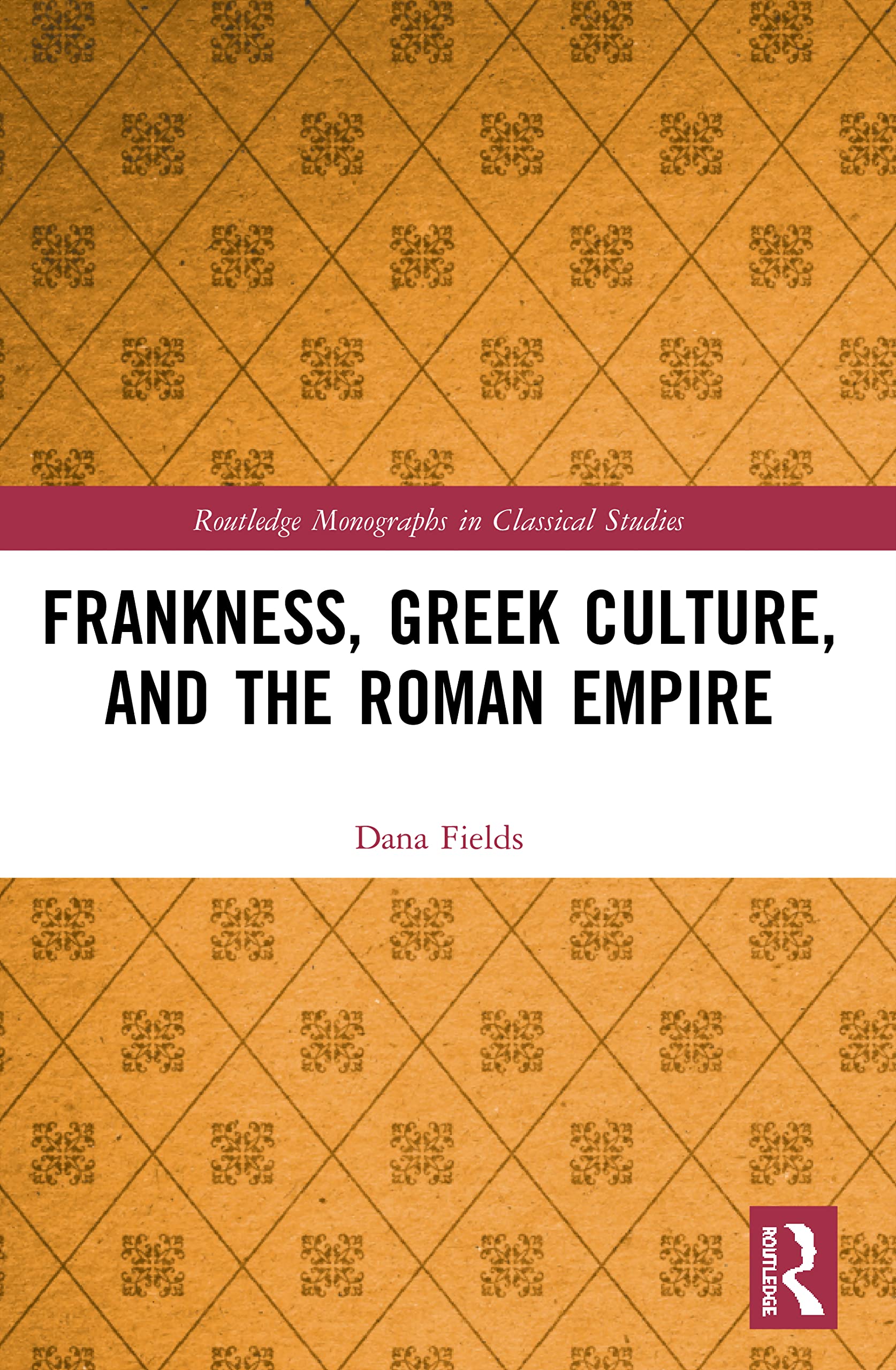 Frankness, Greek Culture, and the Roman Empire (Routledge Monographs in Classical Studies)
