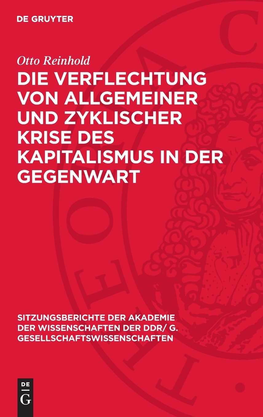 Die Verflechtung von allgemeiner und zyklischer Krise des Kapitalismus in der Gegenwart (Sitzungsberichte der Akademie der Wissenschaften der DDR/ G. Gesellschaftswissenschaften, 1978,12)