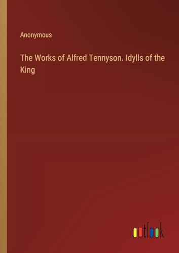 The Works of Alfred Tennyson. Idylls of the King