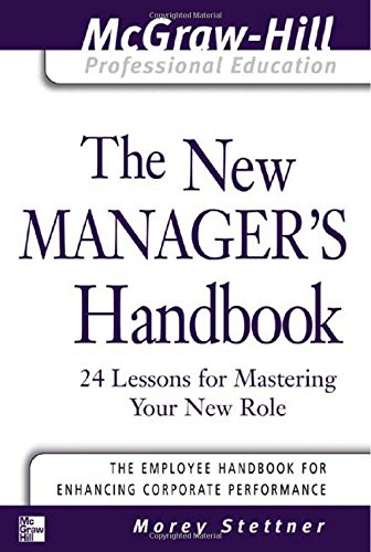 New Manager's Handbook: 24 Lessons for Mastering Your New Role (Introducing the McGraw-Hill Professional Education Series)