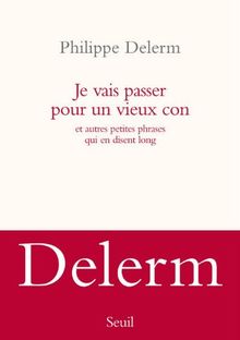 Je vais passer pour un vieux con : et autres petites phrases qui en disent long